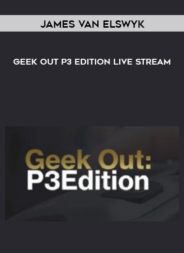 James Van Elswyk - Geek Out P3 Edition Live Stream courses available download now.