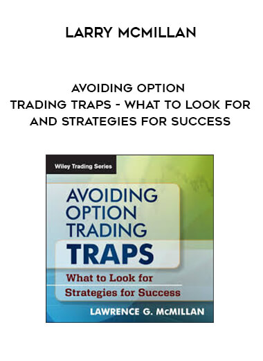 Larry McMillan - Avoiding Option Trading Traps - What To Look For And Strategies For Success courses available download now.