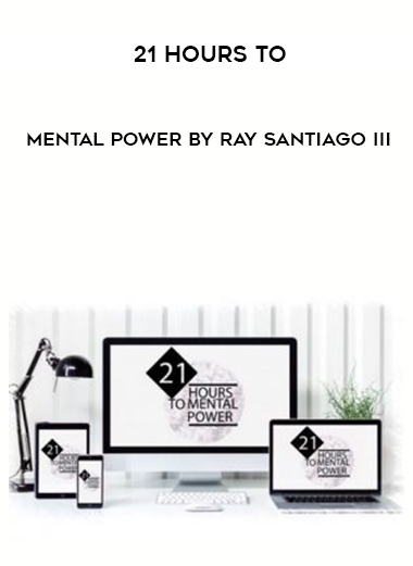 21 Hours To Mental Power by Ray Santiago III courses available download now.
