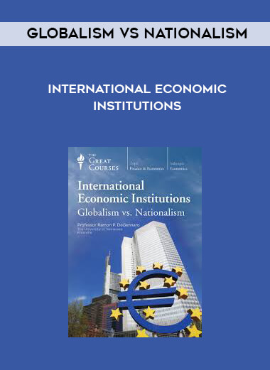 Globalism vs Nationalism - International Economic Institutions courses available download now.