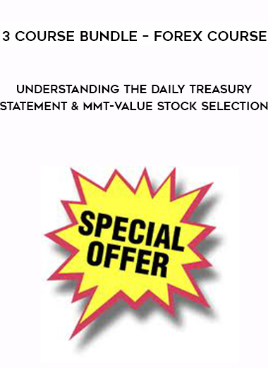 3 Course Bundle – Forex Course – Understanding the Daily Treasury Statement and MMT-Value Stock Selection courses available download now.