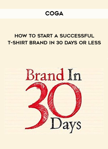 COGA - HOW TO START A SUCCESSFUL T-SHIRT BRAND IN 30 DAYS OR LESS courses available download now.