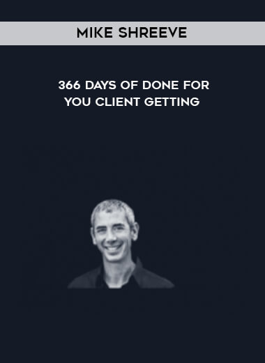 Mike Shreeve - 366 Days of Done - For - You Client Getting courses available download now.