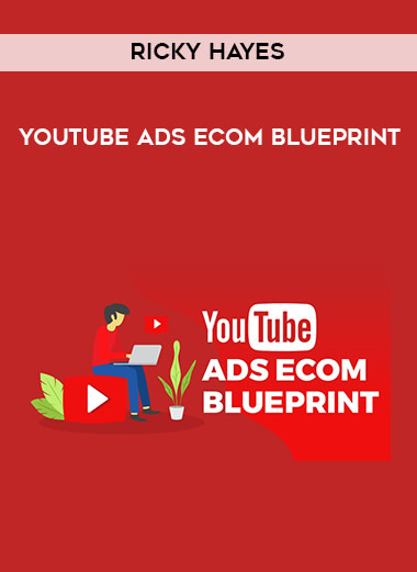 Ricky Hayes - Youtube Ads Ecom Blueprint courses available download now.