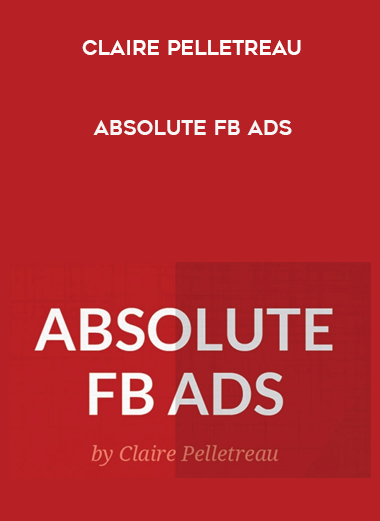 Claire Pelletreau – Absolute FB Ads courses available download now.