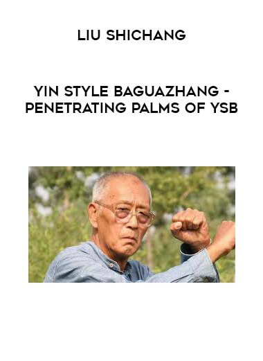 Liu Shichang - Yin style Baguazhang - Penetrating Palms of YSB courses available download now.