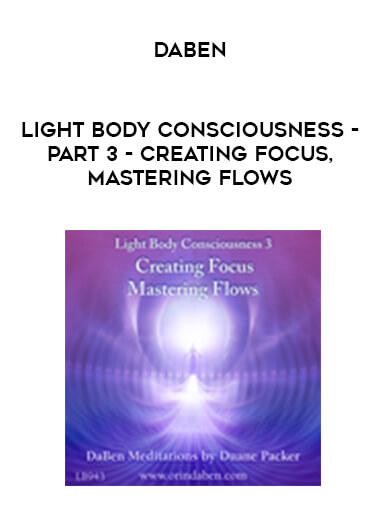 Daben - Light Body Consciousness - Part 3 - Creating Focus