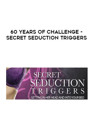 60 Years of Challenge - Secret Seduction Triggers courses available download now.