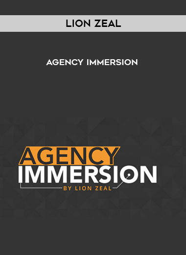 Lion Zeal – Agency Immersion courses available download now.